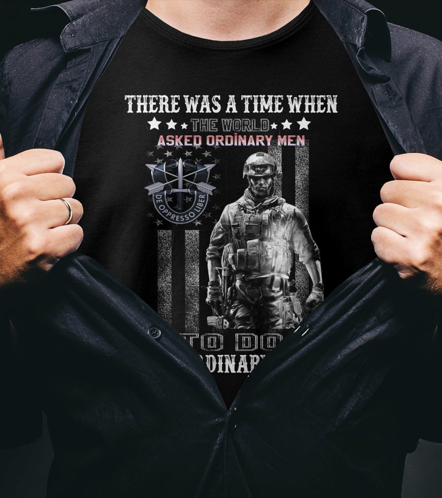 There Was A Time When The World Asked Ordinary Men To Do Extraordinary Things De Oppresso Liber T-Shirt