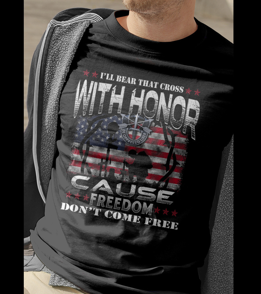 I'll Bear That Cross With Honor Cause Freedom Don't Come Free De Oppresso Liber T-Shirt