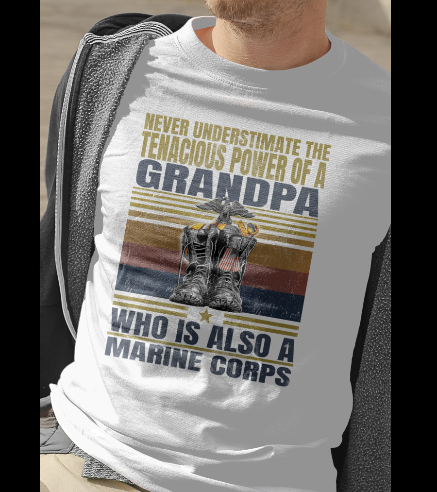 Never Underestimate The Tenacious Power Of A Grandpa Who Is Also A Marine Corps T-Shirt