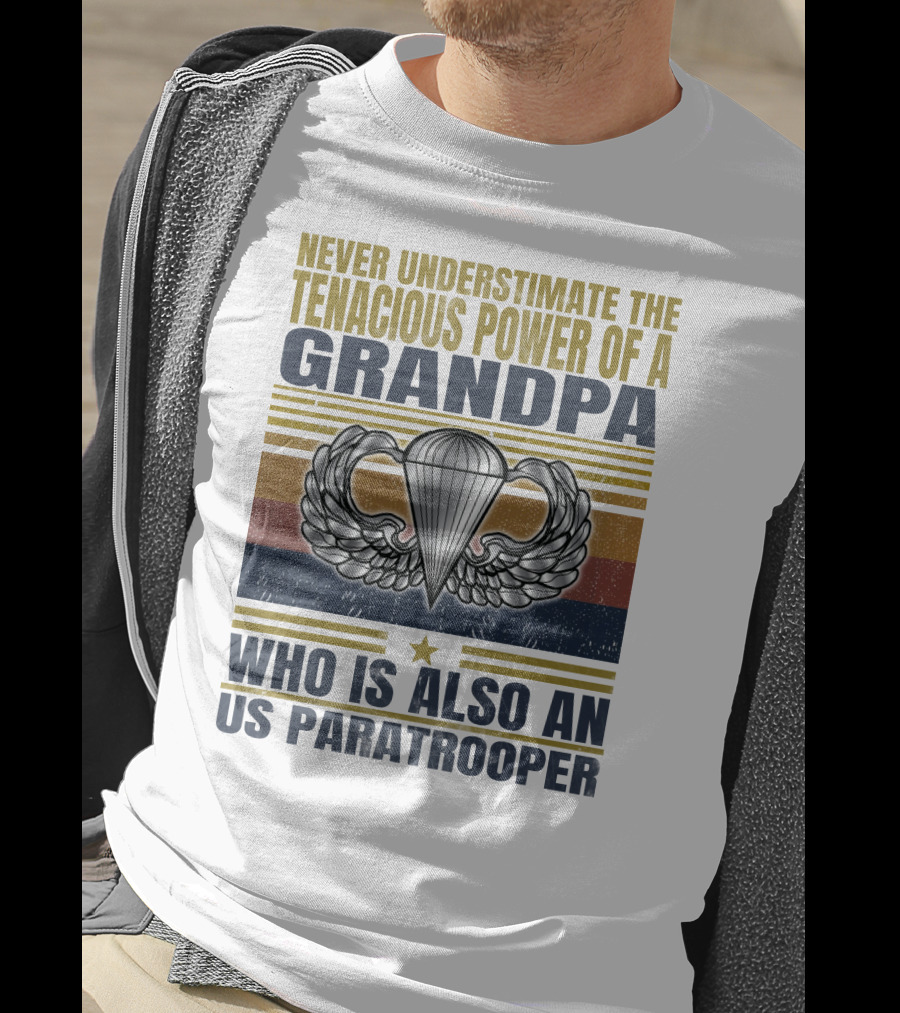 Never Underestimate The Tenacious Power Of A Grandpa Who Is Also An Us Paratrooper T-Shirt