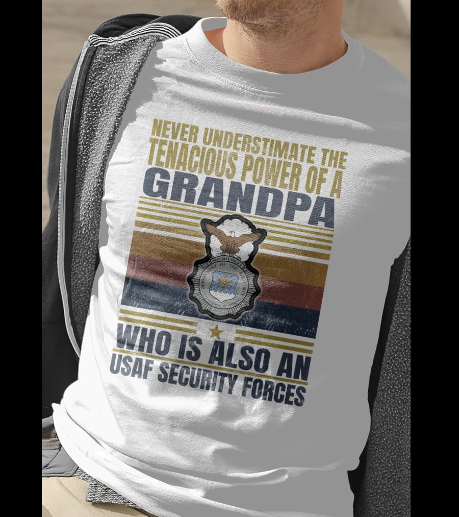 Never Underestimate The Tenacious Power Of A Grandpa Who Is Also An Usaf Security Forces T-Shirt
