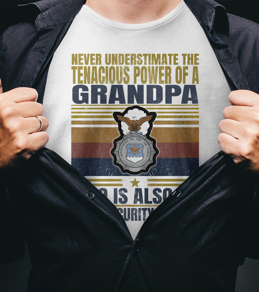 Never Underestimate The Tenacious Power Of A Grandpa Who Is Also An Usaf Security Forces T-Shirt