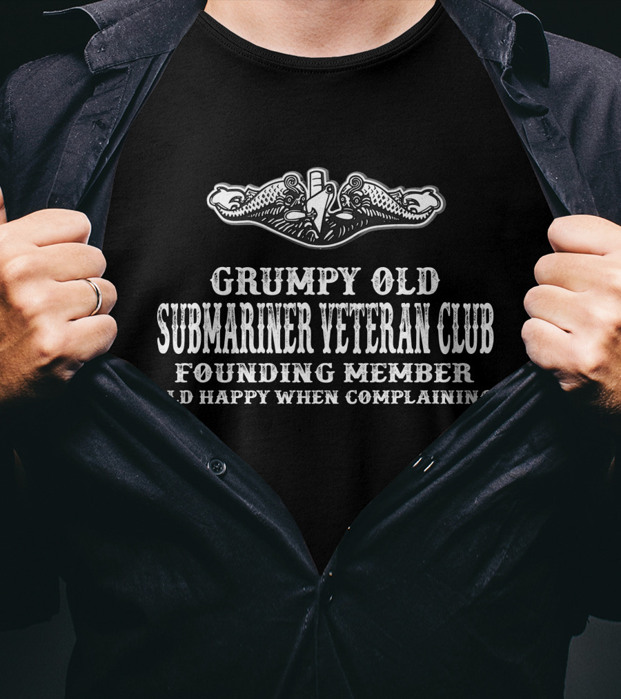 Grumpy Old Submariner Veteran Club Founding Member Old Happy When Complaining T-Shirt