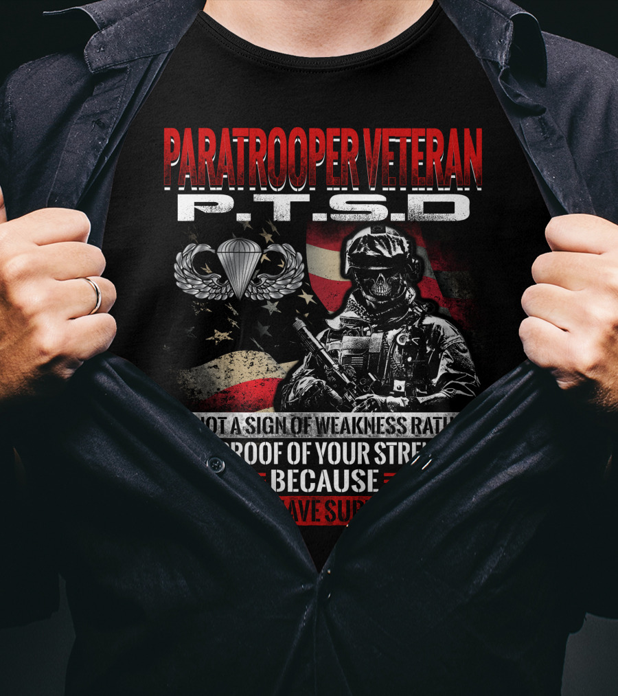 Paratrooper Veteran P.t.s.d Is Not A Sign Of Weakness Rather It Is Proof Of Your Strength Because You Have Survived T-Shirt