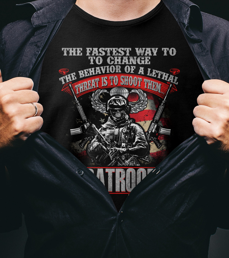The Fastest Way To Change The Behavior Of A Lethal Threat Is To Shoot Them Paratrooper T-Shirt