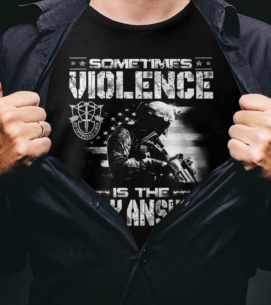 Sometimes Violence Is The Only Answer De Oppresso Liber Soldier American Flag T-Shirt