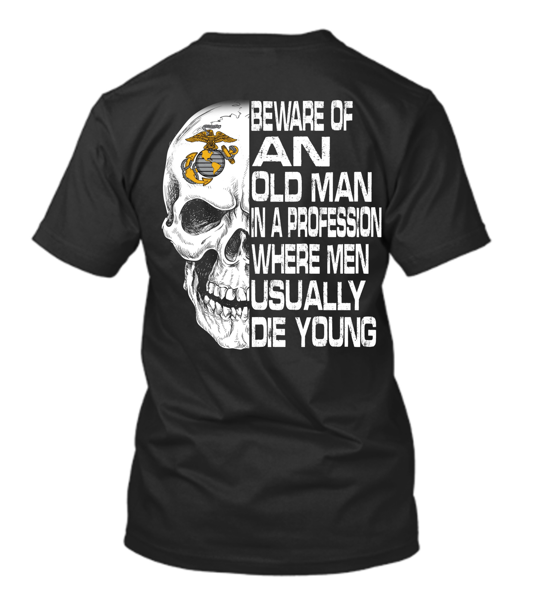 Beware Of An Old Man In A Profession Where Men Usually Die Young Us Marine Corps Skull T-Shirt