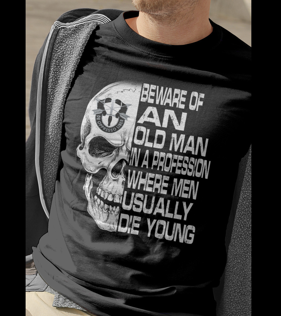 Beware Of An Old Man In A Profession Where Men Usually Die Young De Oppresso Liber T-Shirt