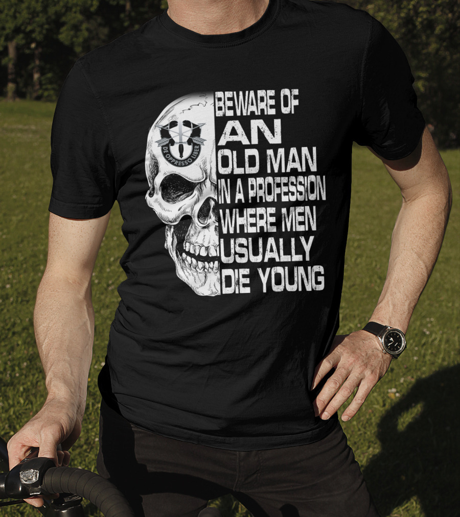Beware Of An Old Man In A Profession Where Men Usually Die Young De Oppresso Liber T-Shirt
