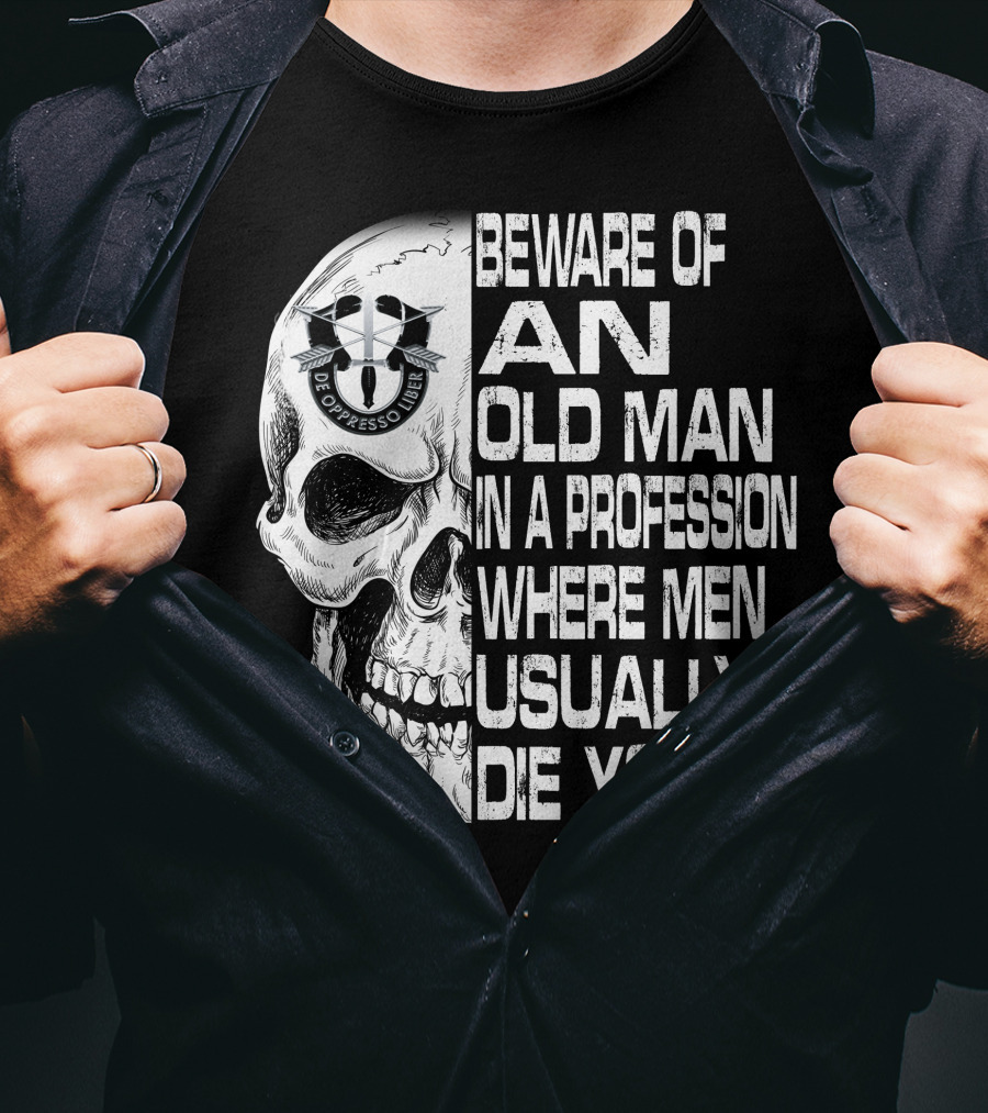 Beware Of An Old Man In A Profession Where Men Usually Die Young De Oppresso Liber T-Shirt