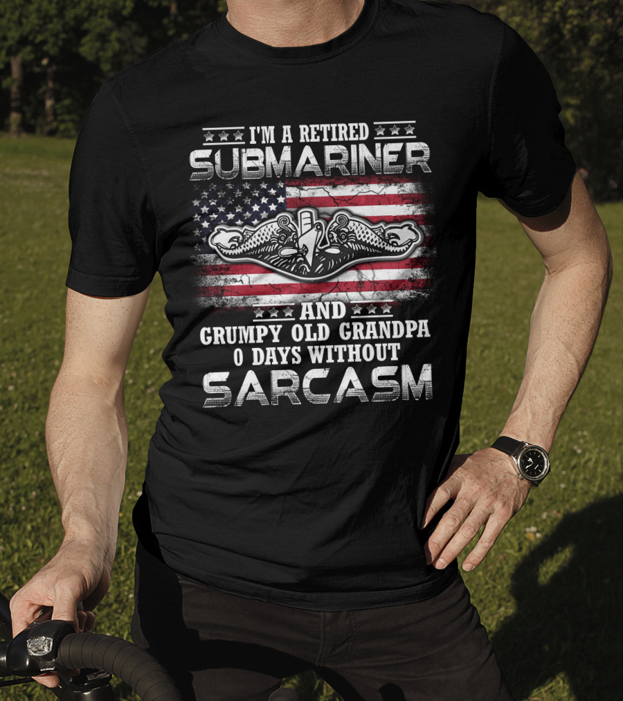 I'm A Retired Submariner And Grumpy Old Grandpa 0 Days Without Sarcasm T-Shirt