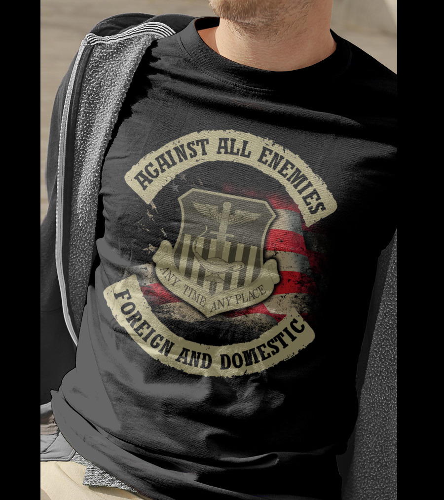 Against All Enemies Any Time Any Place Foreign And Domestic T-Shirt
