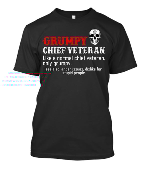 Grumpy Chief Veteran Like A Normal Chief Veteran Only Grumpy Skull Anger Issues Dislike For Stupid People T-Shirt