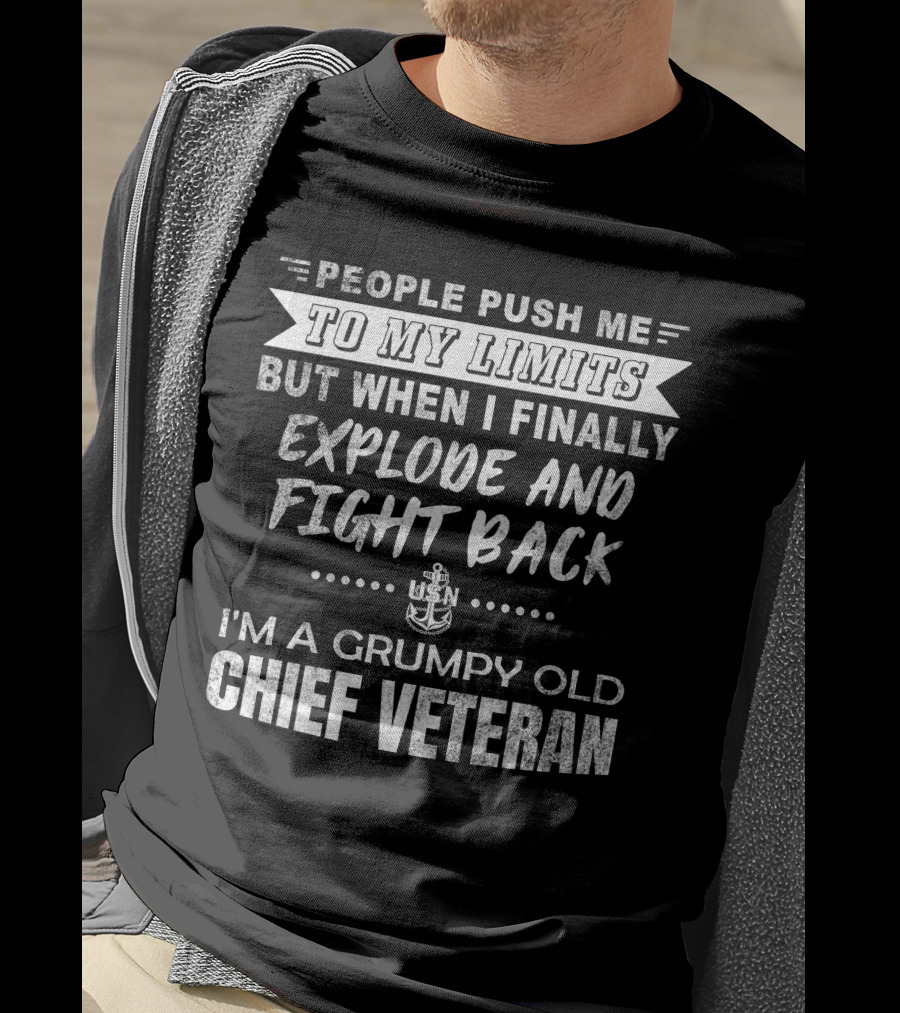 People Push Me To My Limits Explode And Fight Back Usn Grumpy Old Chief Veteran T-Shirt
