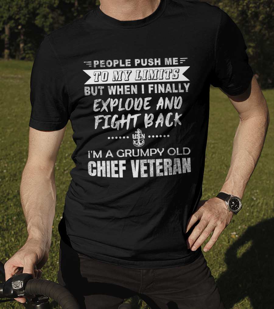 People Push Me To My Limits Explode And Fight Back Usn Grumpy Old Chief Veteran T-Shirt