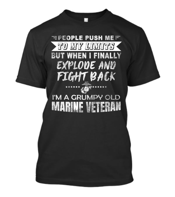 People Push Me To My Limits Grumpy Old Marine Veteran Explode And Fight Back T-Shirt