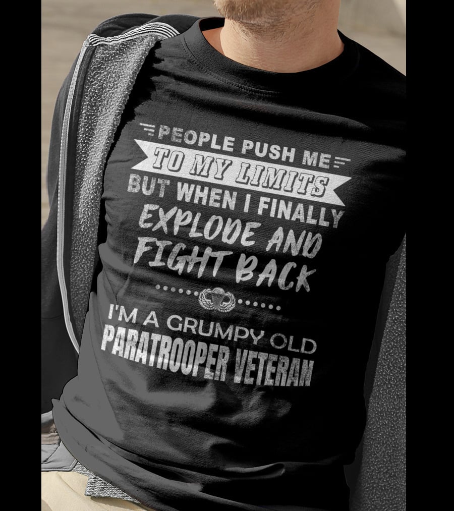 People Push Me To My Limits Explode And Fight Back Grumpy Old Paratrooper Veteran T-Shirt