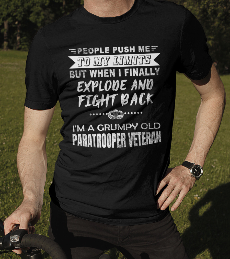 People Push Me To My Limits Explode And Fight Back Grumpy Old Paratrooper Veteran T-Shirt