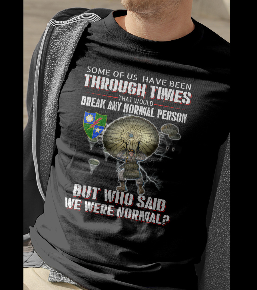 Some Of Us Have Been Through Times That Would Break Any Normal Person But Who Said We Were Normal Paratrooper T-Shirt