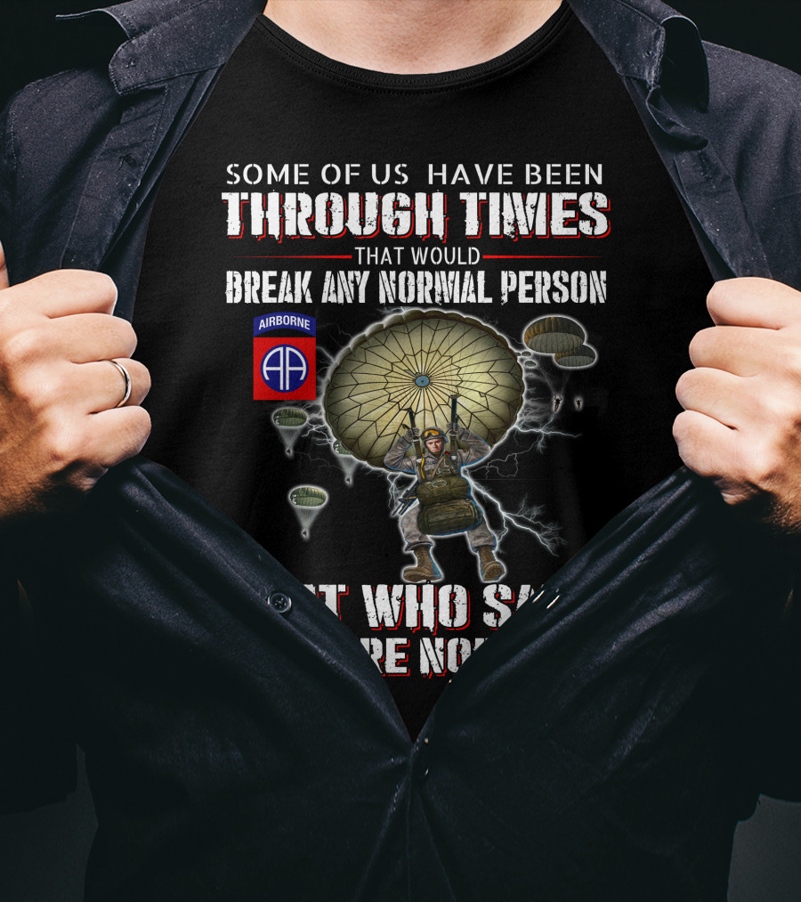 Some Of Us Through Times Break Any Normal Person Who Said We Were Normal Airborne 82Nd Paratrooper T-Shirt