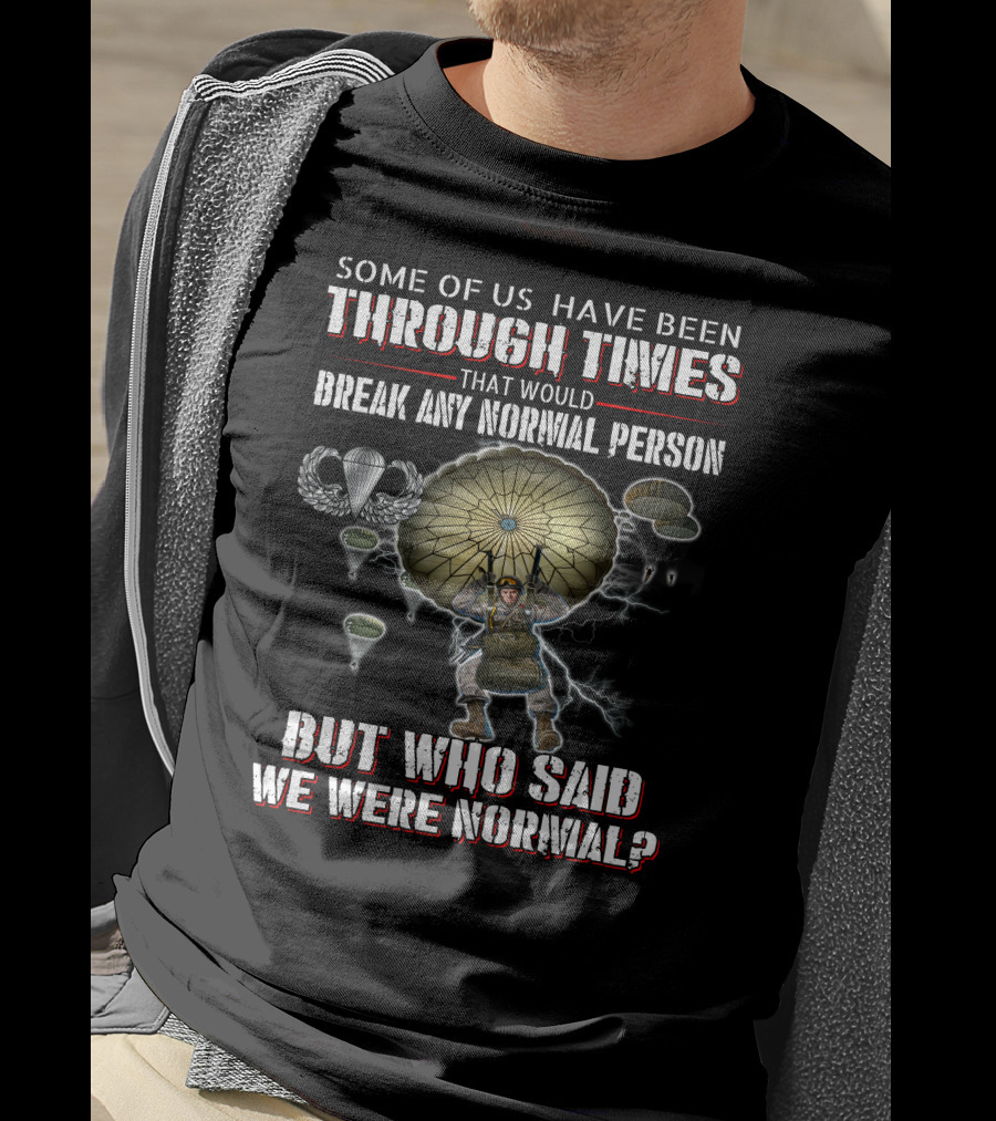 Some Of Us Have Been Through Times That Would Break Any Normal Person But Who Said We Were Normal Paratrooper Lightning T-Shirt