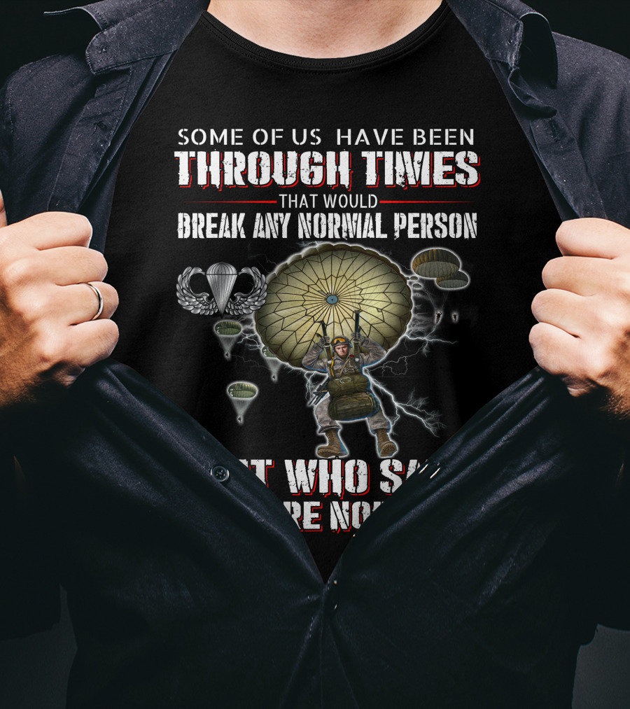Some Of Us Have Been Through Times That Would Break Any Normal Person But Who Said We Were Normal Paratrooper Lightning T-Shirt