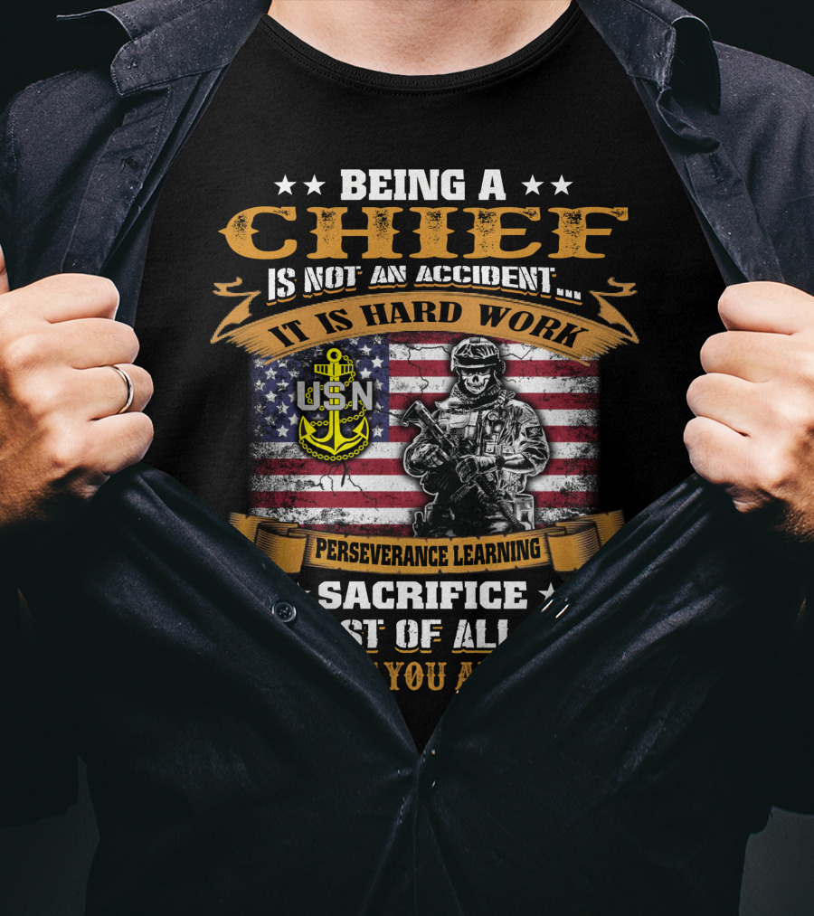 Being A Chief Is Not An Accident It Is Hard Work Perseverance Learning Sacrifice Most Of All Love Usn T-Shirt