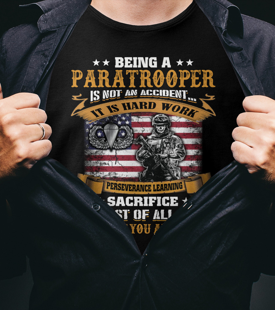 Being A Paratrooper Is Not An Accident It Is Hard Work Perseverance Learning Sacrifice Most Of All Love Of What You Are Doing T-Shirt