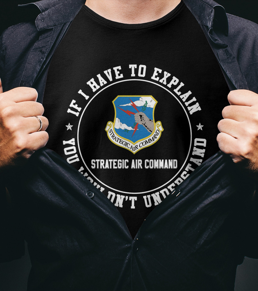 Strategic Air Command If I Have To Explain You Wouldn't Understand T-Shirt