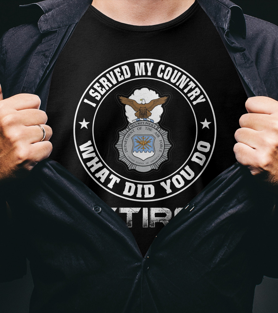 I Served My Country Retired U.s. Air Force Security Police T-Shirt