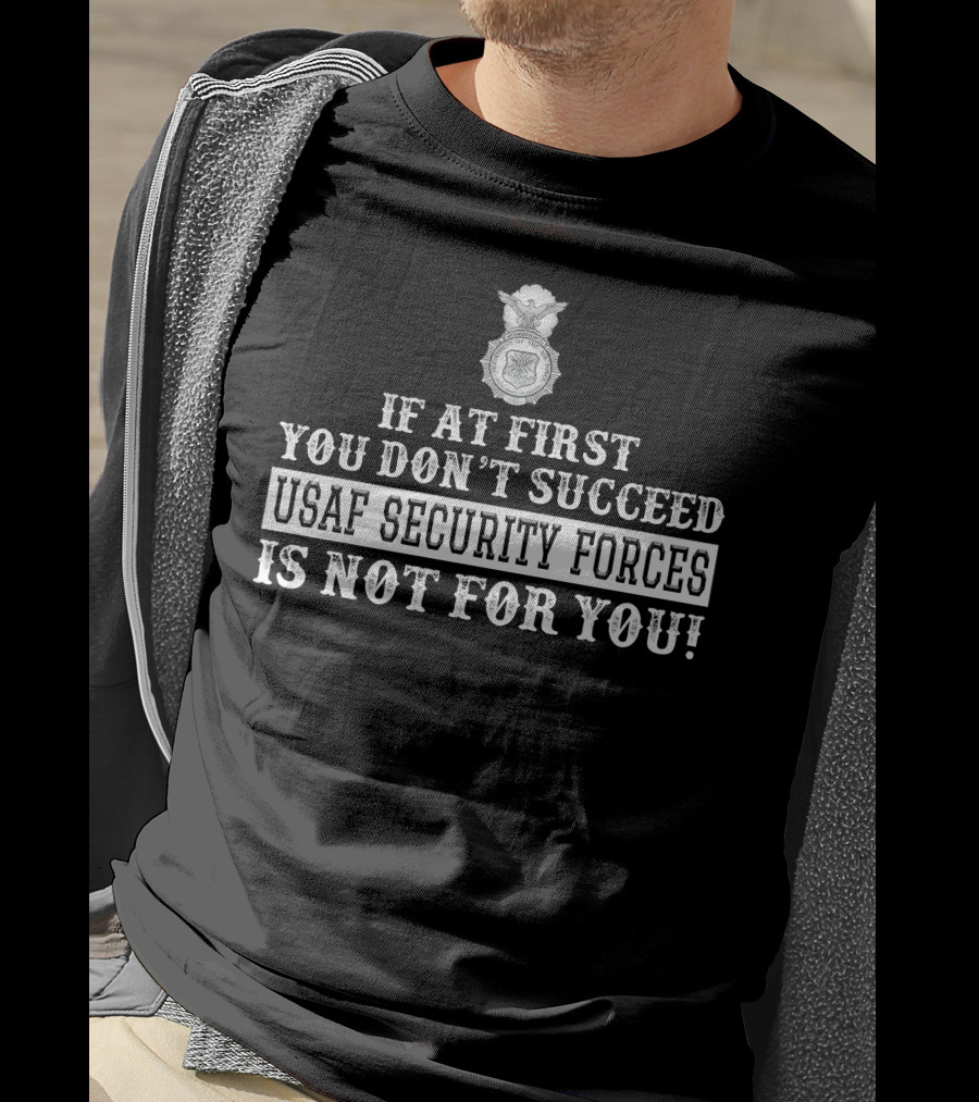 Usaf Security Forces If At First You Don't Succeed Is Not For You T-Shirt