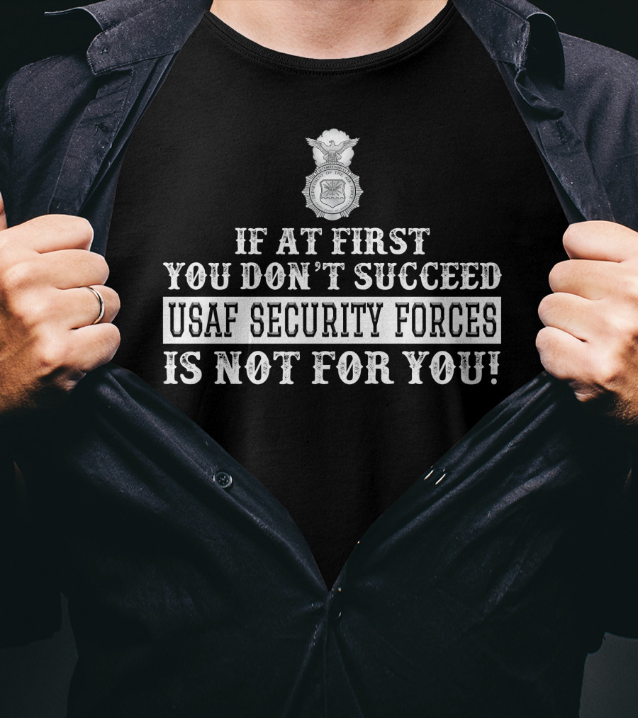 Usaf Security Forces If At First You Don't Succeed Is Not For You T-Shirt