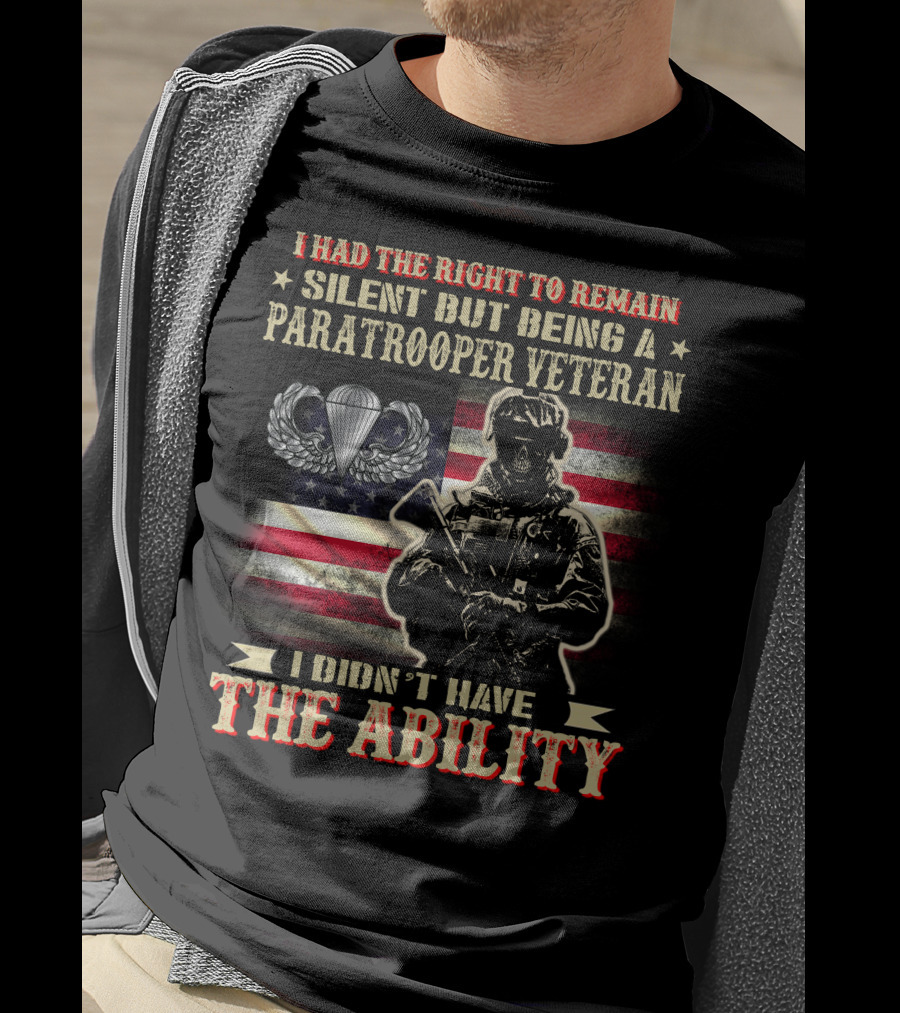 I Had The Right To Remain Silent But Being A Paratrooper Veteran I Didn't Have The Ability T-Shirt