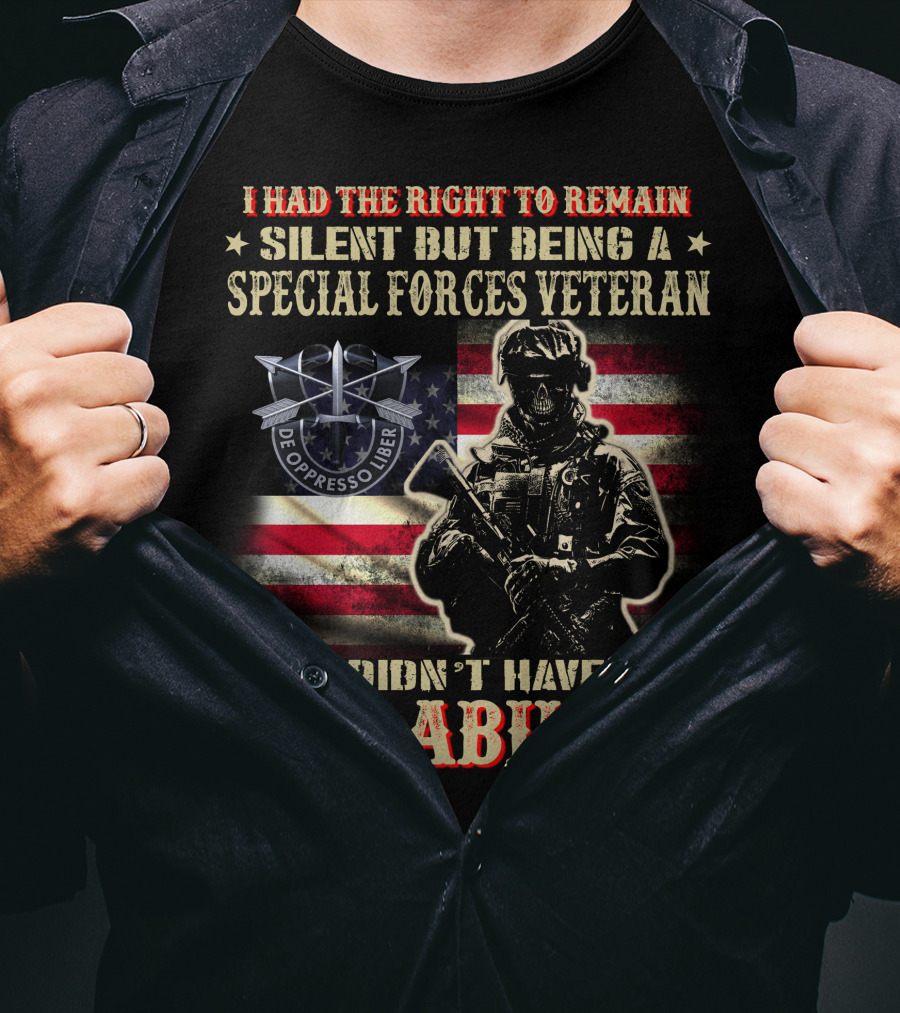 I Had The Right To Remain Silent But Being A Special Forces Veteran I Didn't Have The Ability T-Shirt