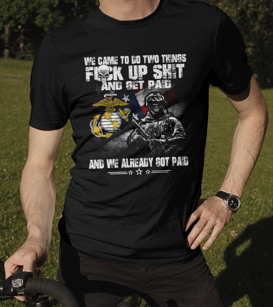 We Came To Do Two Things Fuck Up Shit And Get Paid Usmc Flag Skull Marine T-Shirt