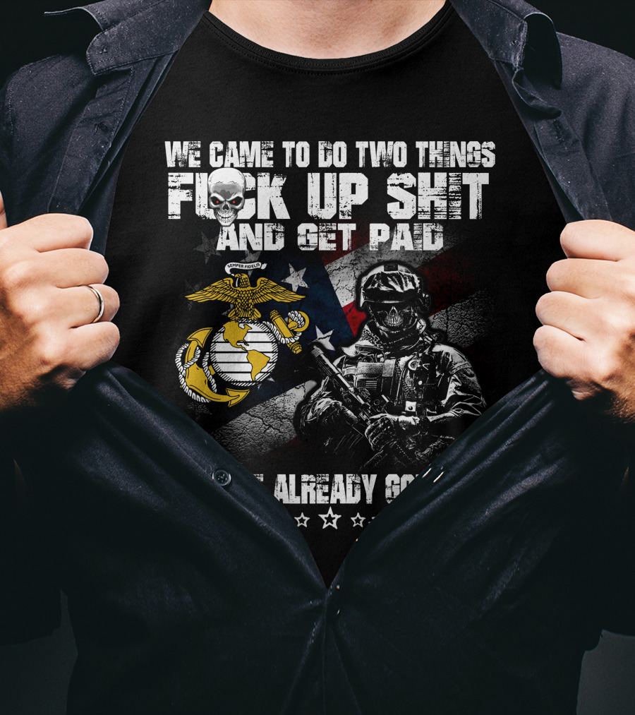 We Came To Do Two Things Fuck Up Shit And Get Paid Usmc Flag Skull Marine T-Shirt