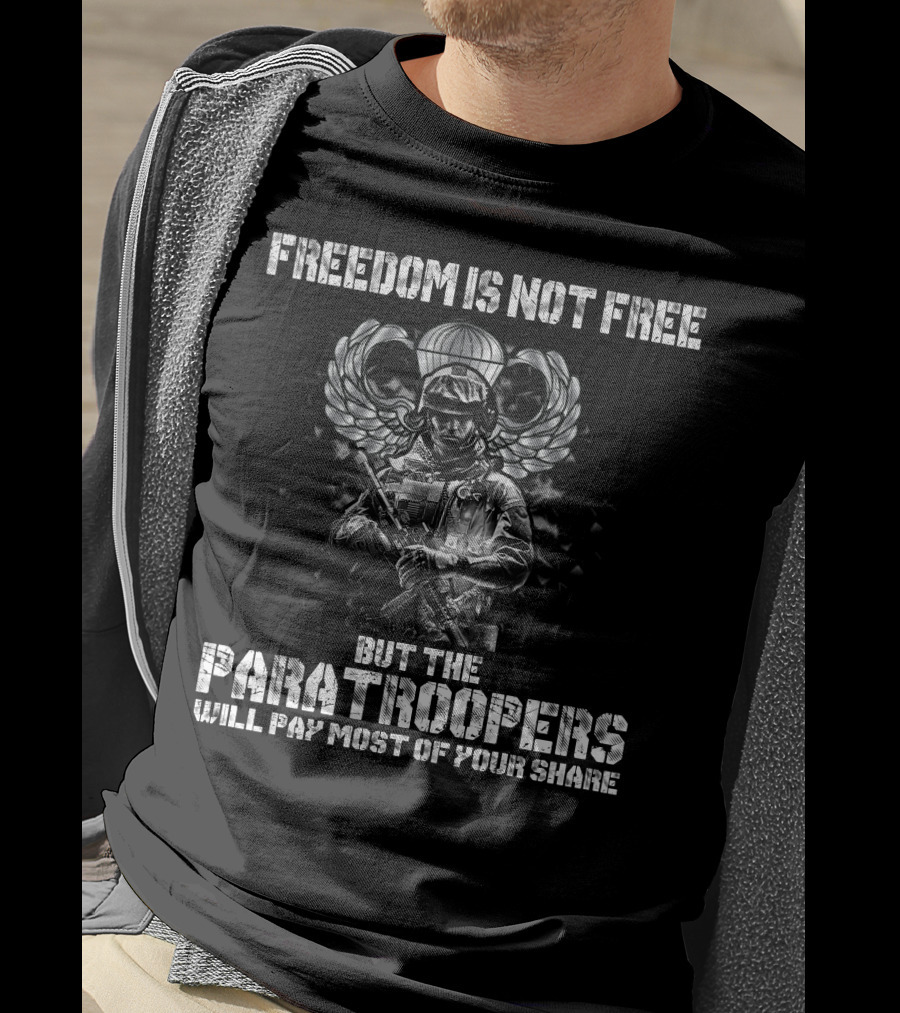 Freedom Is Not Free But The Paratroopers Will Pay Most Of Your Share T-Shirt