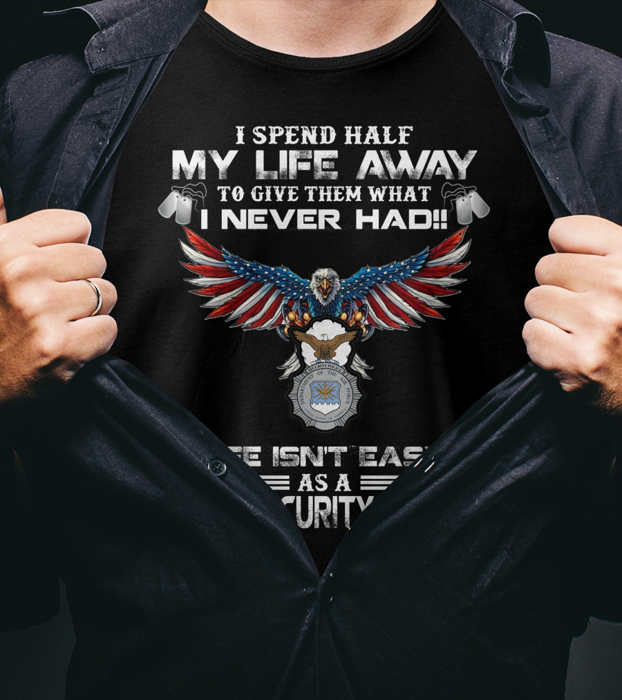 I Spend Half My Life Away Life Isn't Easy As A Usaf Security Forces T-Shirt