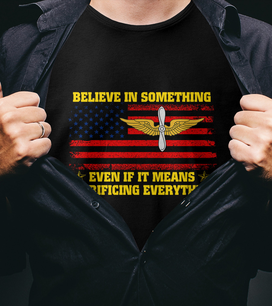 Believe In Something Even If It Means Sacrificing Everything Usa Flag Propeller Wings T-Shirt
