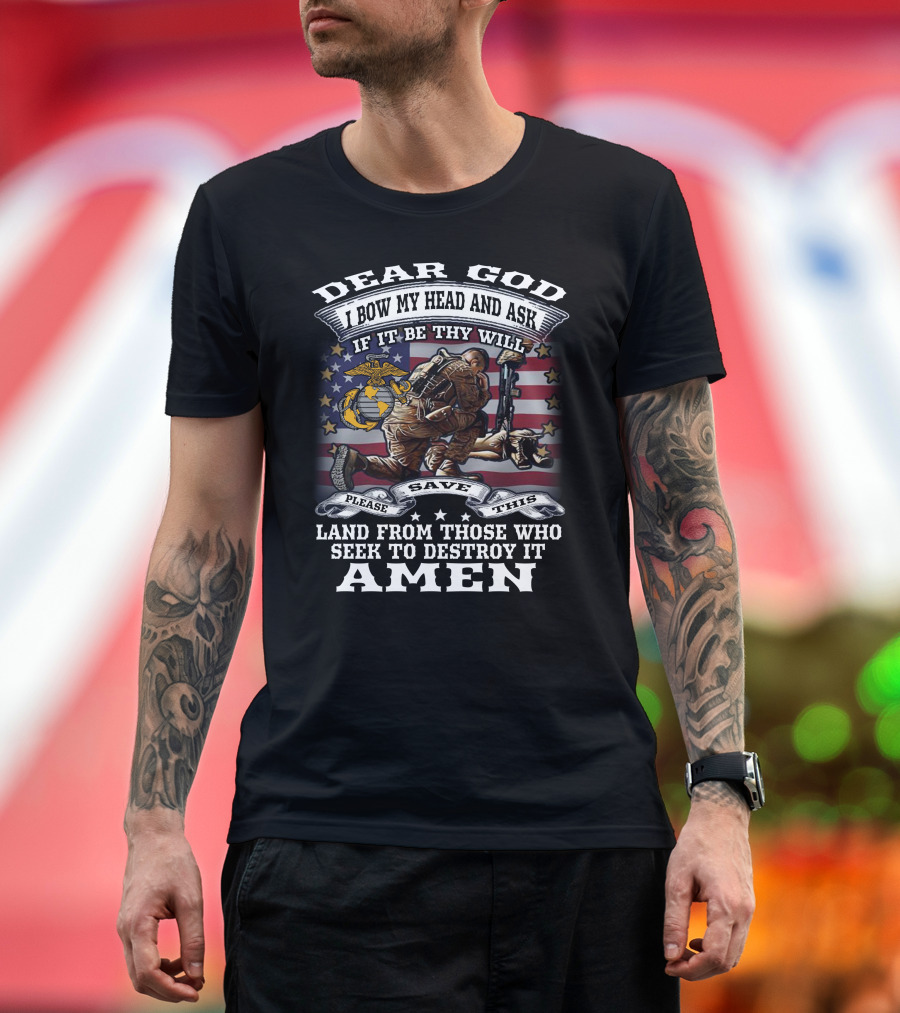 Dear God I Bow My Head And Ask If It Be Thy Will Please Save This Land From Those Who Seek To Destroy It Amen T-Shirt
