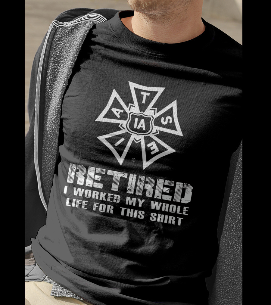Iatse Retired I Worked My Whole Life For This T-Shirt