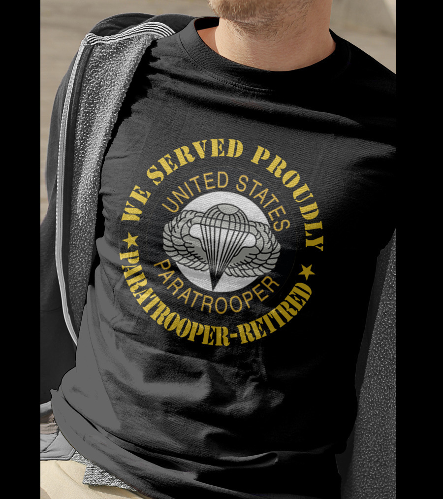 We Served Proudly United States Paratrooper Retired T-Shirt