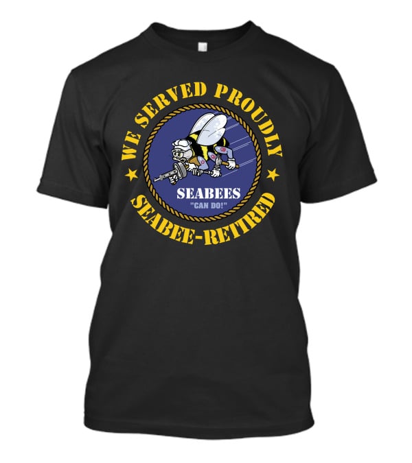 We Served Proudly Seabees Can Do Seabee-Retired T-Shirt