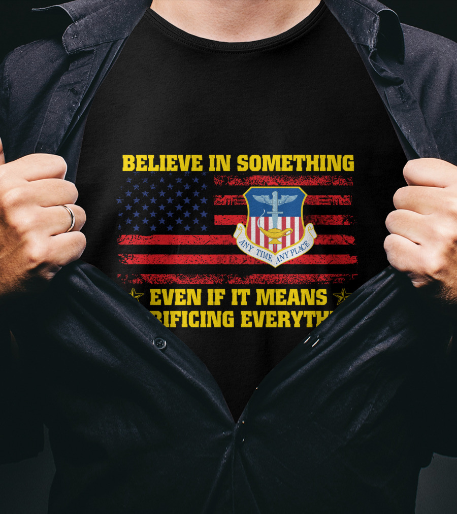 Believe In Something Any Time Any Place Even If It Means Sacrificing Everything T-Shirt