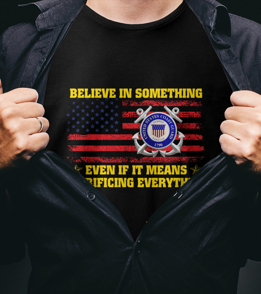 Believe In Something United States Coast Guard 1790 Even If It Means Sacrificing Everything T-Shirt