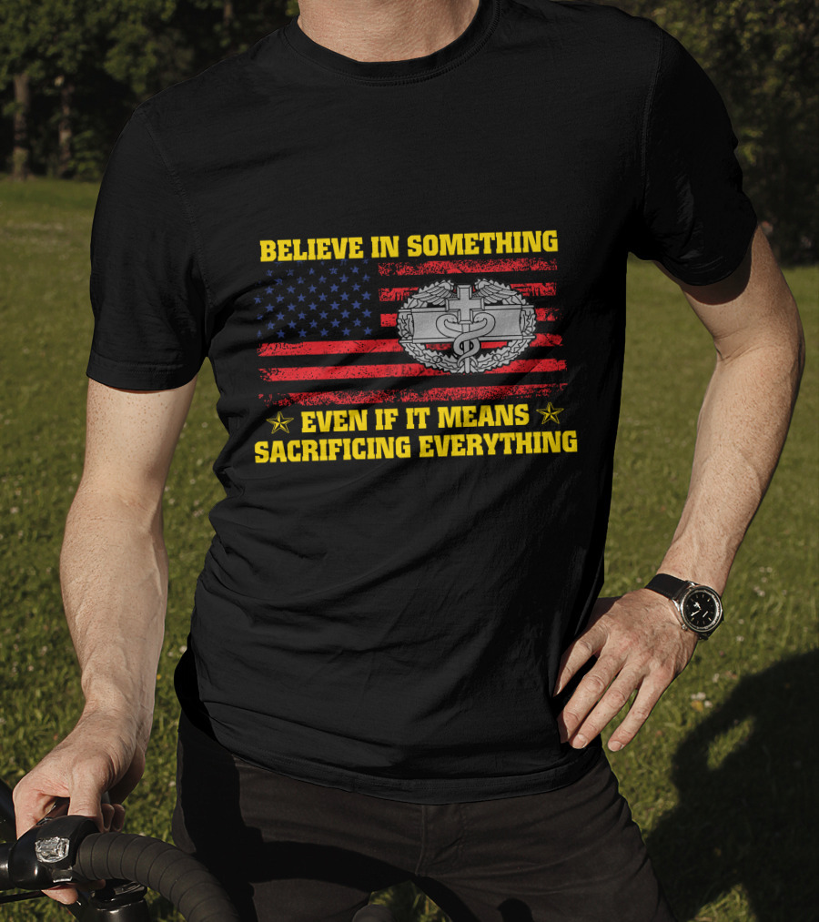 Believe In Something Even If It Means Sacrificing Everything American Flag Military Badge T-Shirt
