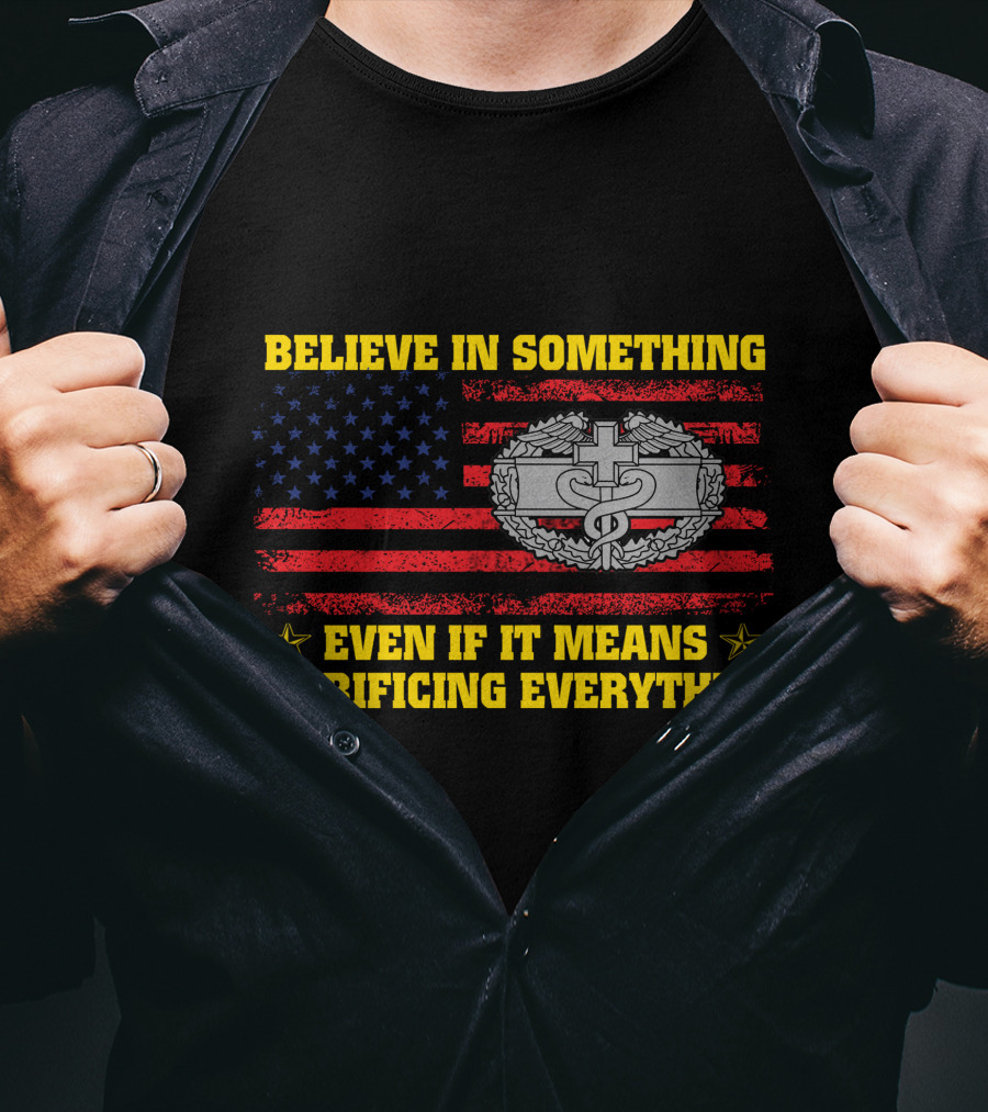 Believe In Something Even If It Means Sacrificing Everything American Flag Military Badge T-Shirt