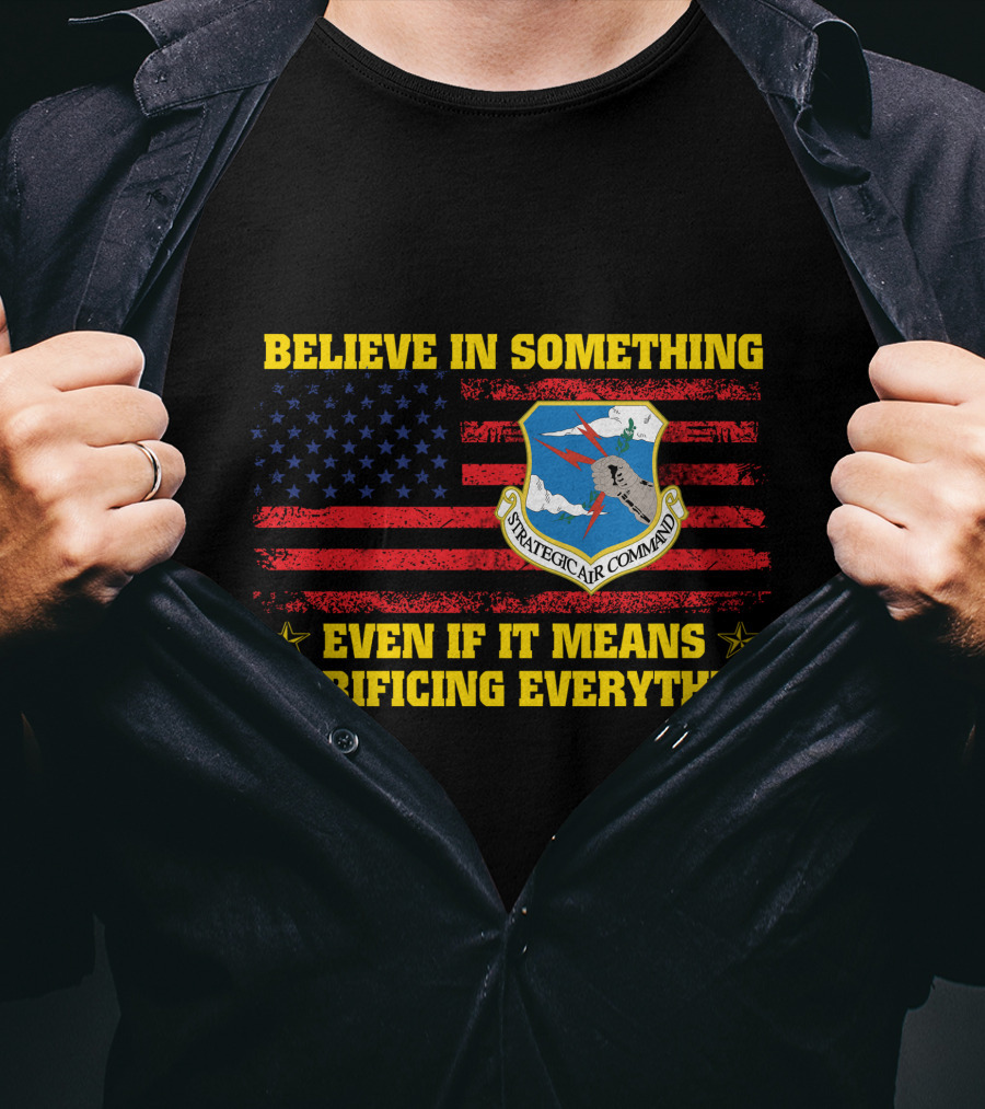 Believe In Something Strategic Air Command Even If It Means Sacrificing Everything T-Shirt