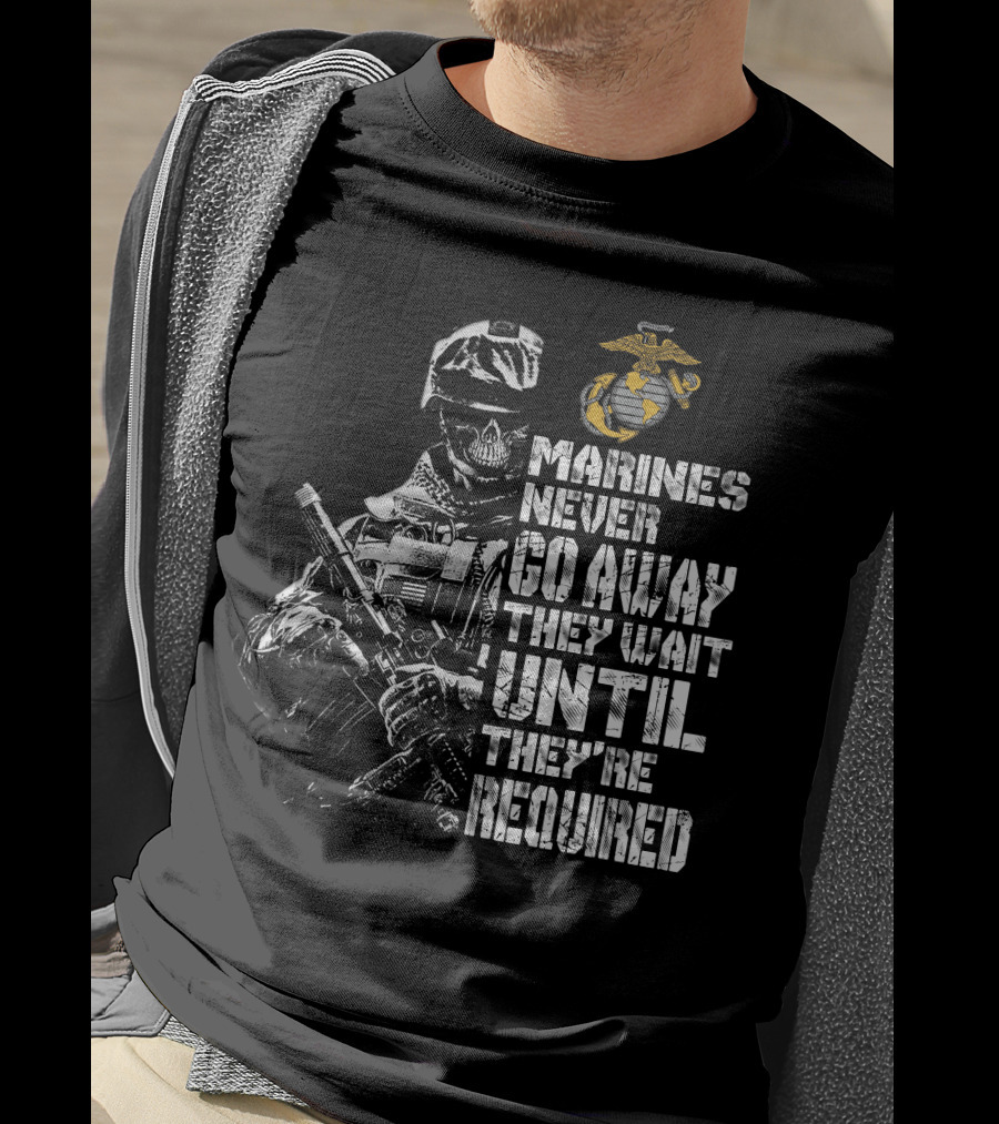 Marines Never Go Away They Wait Until They're Required T-Shirt