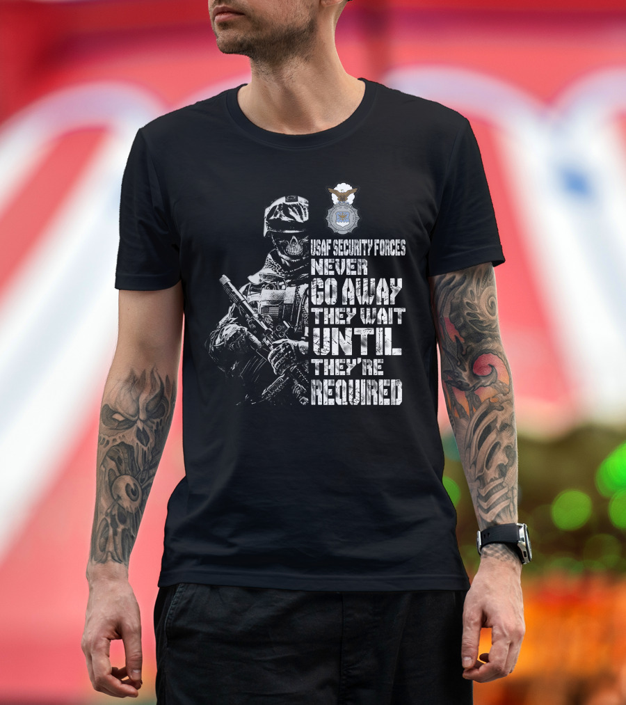 Usaf Security Forces Never Go Away They Wait Until They're Required T-Shirt